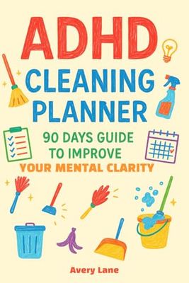 ADHD Cleaning Planner for Mental Clarity: The 90-Day Gentle System to Clean Your Space and Clear Your Mind