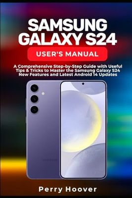 Samsung Galaxy S24 User's Manual: A Comprehensive Step-by-Step Guide with Useful Tips & Tricks to Master the Samsung Galaxy S24 New Features and Latest Android 14 Updates