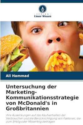 Untersuchung der Marketing-Kommunikationsstrategie von McDonald's in Großbritannien: ihre Auswirkungen auf das Kaufverhalten der Verbraucher und die ... die zum Erfolg oder Misserfolg beitragen