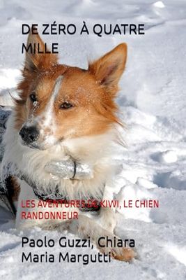 DE ZÉRO À QUATRE MILLE: LES AVENTURES DE KIWI, LE CHIEN RANDONNEUR