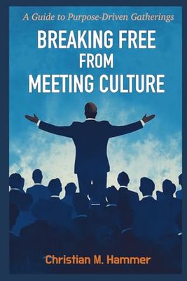 Breaking Free From Meeting Culture: A Guide to Purpose-Driven Gatherings
