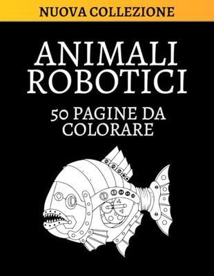 Animali Robotici: 50 Pagine da Colorare