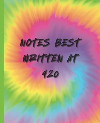 Funny Multicolor Tie Dye Notes Best Written at 420 Notebook Journal 7.5x9.25 120 Pages Wide Ruled Great Gift for Stoners Her Him Women Friend Daughter ... Anniversary Valentines Thank You Just Because