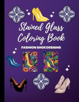 Stained Glass Coloring Book: Fashion Shoe Designs: 40 Amazing Stained Glass Fashion Shoe Designs