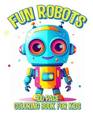 Fun Robots 100 Page Coloring Book For Kids: A Whimsical Coloring Adventure for Children