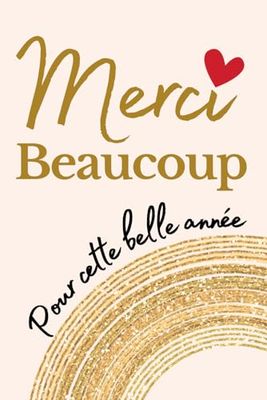 Merci Beaucoup Pour Cette Belle Année: Carnet de Notes Pour Professeur, Prof, Enseignante | Idée Cadeau en Français Personnalisé de Fin d'Année Scolaire | Carnet Ligné 100 Pages