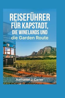 Reiseführer für Kapstadt, die Weinregion und die Garden Route 2025: Entdecken Sie Südafrikas atemberaubende Küsten, berühmte Weinberge und lebendige Kultur