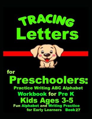 "*"Tracing Letters for Preschoolers: Practice Writing ABC Alphabet Workbook for Pre K Kids Ages 3-5 | Fun Alphabet and Writing Practice for Early Learners Book 27