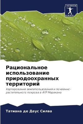 Рациональное использование природоохранных территорий: Kartirowanie zemlepol'zowaniq i pochwenno-rastitel'nogo pokrowa w ATR Marakana