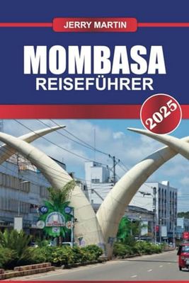 MOMBASA REISEFÜHRER 2025: Erleben Sie Kenias Küstenjuwel – unberührte Strände, Swahili-Kultur und historische Altstadt.