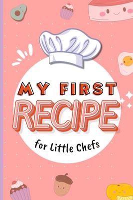 My First Recipe for Little Chefs: A Blank Recipe Book for Kids : recipe book to write in your own recipes: Gifts for children
