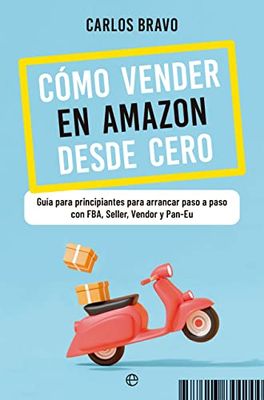 Cómo Vender en Amazon Desde Cero: Guía para principiantes para arrancar paso a paso con FBA, Seller, Vendor y Pan-EU