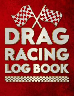 Drag Racing Log Book: Race Score Record Book, Drag Racing Information Tracker, Drag Racing Details Journal and Organizer Book To Record Time Of Day, Lane, Launch RPM, Etc.