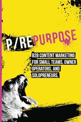P/Repurpose: B2B content marketing for small teams, owner operators, and solopreneurs