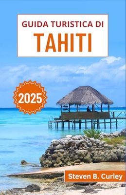 Guida turistica di Tahiti 2025: Scopri la cultura vibrante, i paesaggi mozzafiato e le avventure emozionanti del paese delle meraviglie tropicale della Polinesia francese