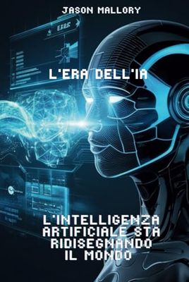 L’Era dell’IA: Come l’Intelligenza Artificiale Sta Ridisegnando il Mondo