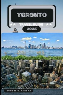 TORONTO TRAVEL GUIDE 2025 (The Future of Travel: 2025 Edition)