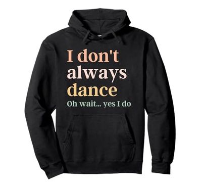 i don't always dance oh wait yes i do Pullover Hoodie