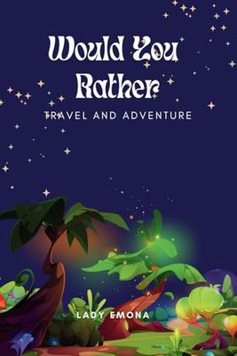 Would You Rather: Travel And Adventure - The Ultimate Travel and Adventure Challenge: Explore the World Through Fun and Challenging Scenarios