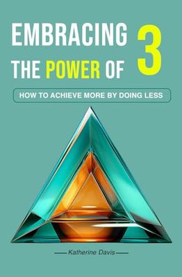 Embracing The Power of 3: How To Achieve More By Doing Less