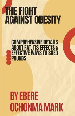 THE FIGHT AGAINST OBESITY: COMPREHENSIVE DETAILS ABOUT FAT, ITS EFFECTS & EFFECTIVE WAYS TO SHED POUNDS