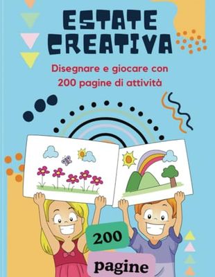 Estate Creativa: Colorare, Disegnare e Giocare con 200 Pagine di Attività: Colorare, disegnare, tracciare, labirinti, addizioni e sottrazioni per un'estate di puro divertimento