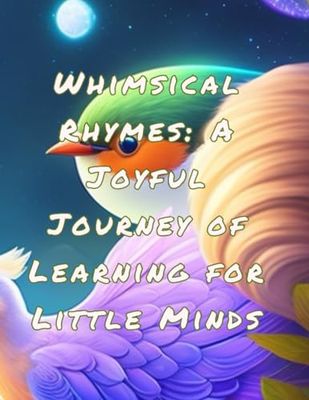 Whimsical Rhymes: A Joyful Journey of Learning for Little Minds: Where Imagination Sings and Knowledge Springs