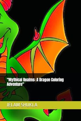 "Mythical Realms: A Dragon Coloring Adventure"