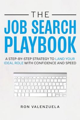 The Job Search Playbook: A Step-By-Step Strategy to Land Your Ideal Role with Confidence and Speed