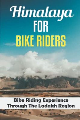 Himalaya For Bike Riders: Bike Riding Experience Through The Ladakh Region