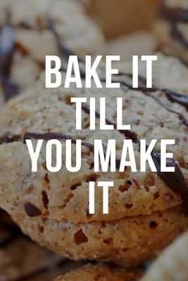 Bake It Till You Make It