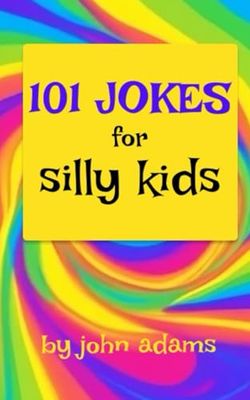101 Jokes for Silly Kids: From the Wonderful World of John Adams