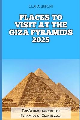 PLACES TO VISIT AT THE GIZA PYRAMIDS 2025: Top Attractions at the Pyramids of Giza in 2025: 55