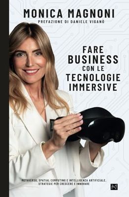Fare Business con le Tecnologie Immersive: Metaverso, Spatial Computing e Intelligenza Artificiale. Strategie per Crescere e Innovare