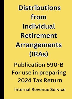 Distributions from Individual Retirement Arrangements (IRAs): Publication 590-B For use in preparing 2024 Tax Return