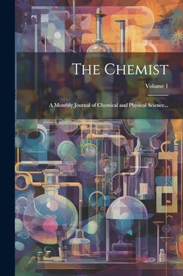 The Chemist: A Monthly Journal of Chemical and Physical Science...; Volume 1