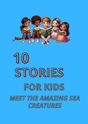 10 STORIES FOR KIDS MEET THE AMAZING SEA CREATURES