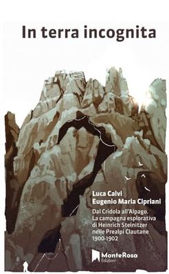 In terra incognita. Dal Cridola all’Alpago. La campagna esplorativa di Heinrich Steinitzer nelle Prealpi Clautane 1900-1902