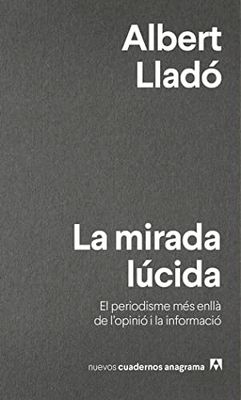 La mirada lúcida: El periodisme més enllà de l'opinió i la informació: 16 (Nuevos cuadernos Anagrama)