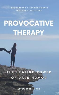 Provocative Therapy: The Healing Power of Dark Humor (Theories and Practices of Psychology and Psychotherapy)