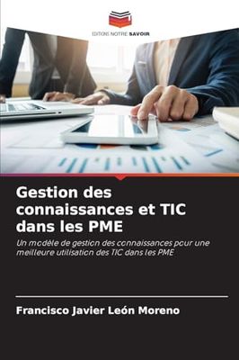 Gestion des connaissances et TIC dans les PME: Un modèle de gestion des connaissances pour une meilleure utilisation des TIC dans les PME