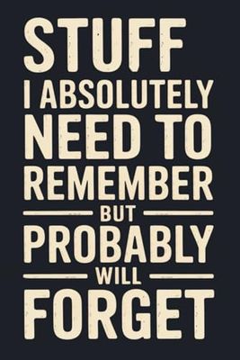 Stuff I Absolutely Need to Remember But Probably Will Forget: 6 x 9 Wide-Ruled Notebook - Sarcastic Work Office journals Gag Gift Funny Sayings For Coworkers , Employees, Bosses, and Seniors