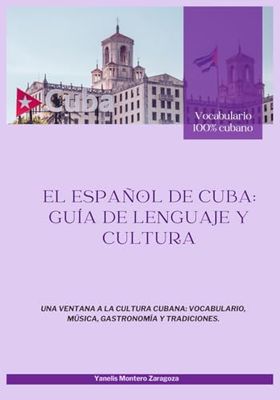El español de Cuba: Guía de lenguaje y cultura: Una ventana a la cultura cubana: vocabulario, música, gastronomía y tradiciones.