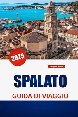 SPALATO GUIDA DI VIAGGIO 2025: Esplora la cultura locale, le spiagge, gli itinerari e i consigli pratici per una vacanza senza intoppi in Croazia