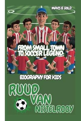 RUUD VAN NISTELROOY: FROM SMALL TOWN TO SOCCER LEGEND:
