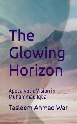 The Glowing Horizon: Apocalyptic Vision in Muhammad Iqbal