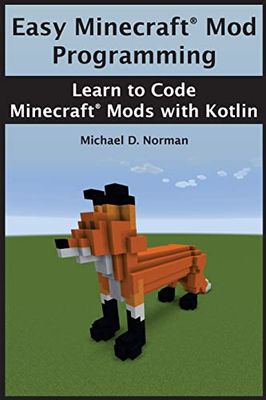 Easy Minecraft® Mod Programming: Learn to Code Minecraft® Mods with Kotlin: Learn to Code Minecraft(R) Mods with Kotlin