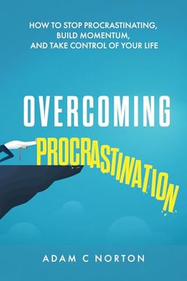 Overcoming Procrastination: How to Stop Procrastinating, Build Momentum, and Take Control of Your Life