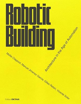 Robotic Building: Architecture in the Age of Automation (DETAIL Special)