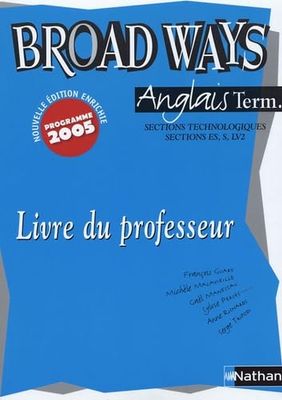 Anglais Tle sections technologiques, sections ES, S, LV2 Broad Ways: Livre du professeur
